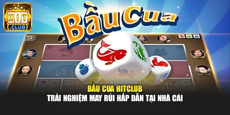 Bầu Cua Hitclub – Trải Nghiệm May Rủi Hấp Dẫn Tại Nhà Cái