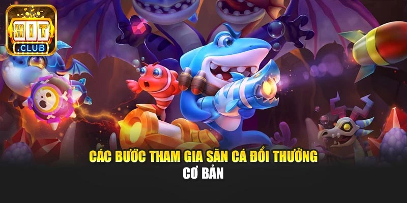 Các bước tham gia săn cá đổi thưởng cơ bản