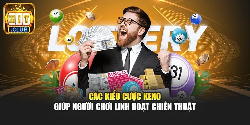 Các kiểu cược Keno giúp người chơi linh hoạt chiến thuật