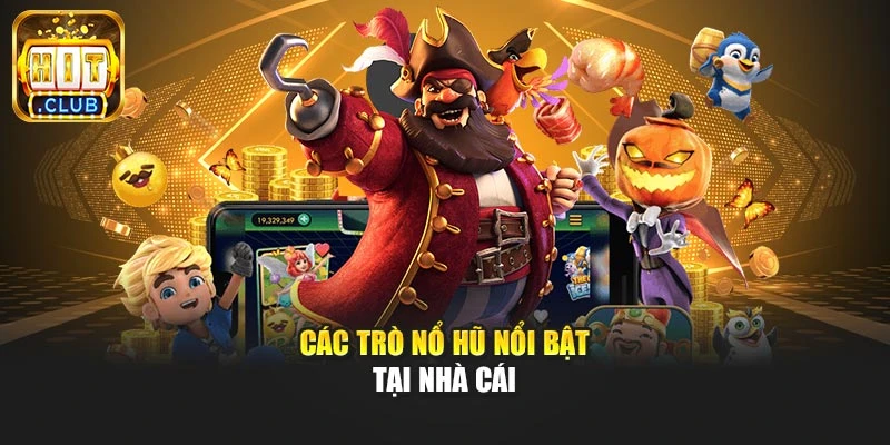 Các trò Nổ Hũ nổi bật tại nhà cái