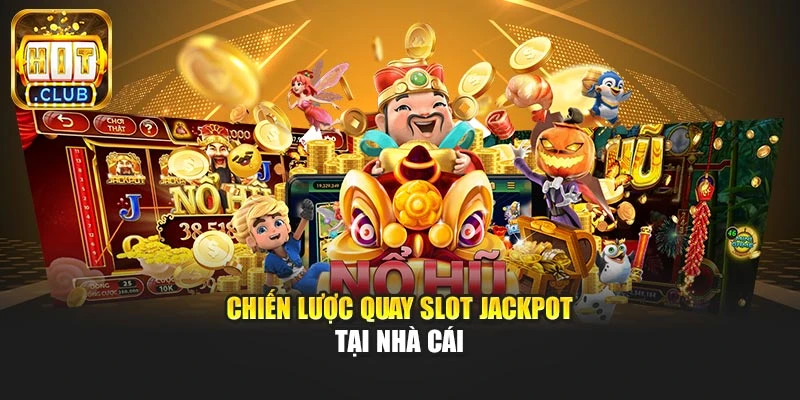 Chiến lược quay slot jackpot tại nhà cái