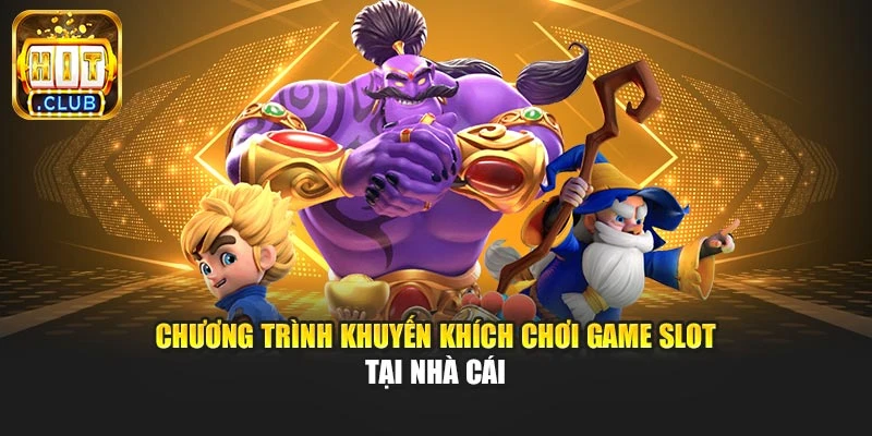 Chương trình khuyến khích chơi game slot tại nhà cái