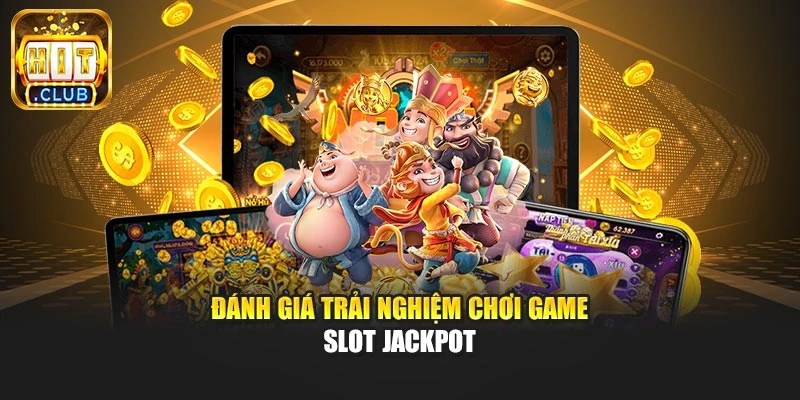 Đánh giá trải nghiệm chơi game slot jackpot
