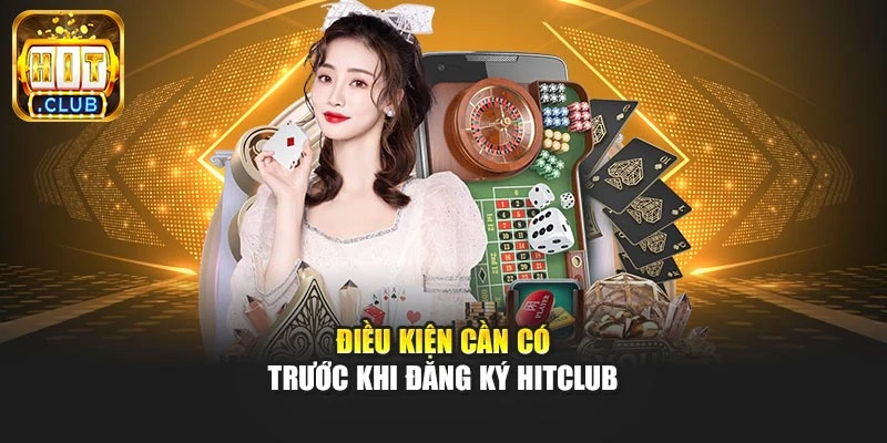 Điều kiện cần có trước khi đăng ký Hitclub