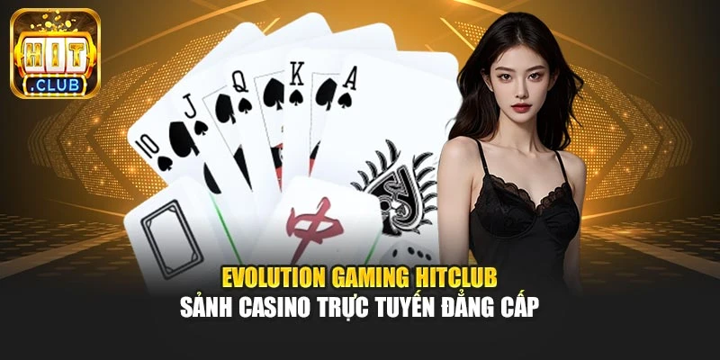 Evolution Gaming Hitclub – Sảnh Casino Trực Tuyến Đẳng Cấp
