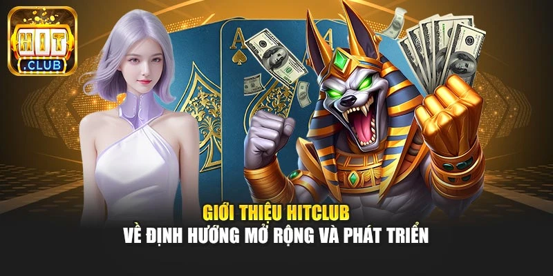 Giới thiệu Hitclub về định hướng mở rộng và phát triển