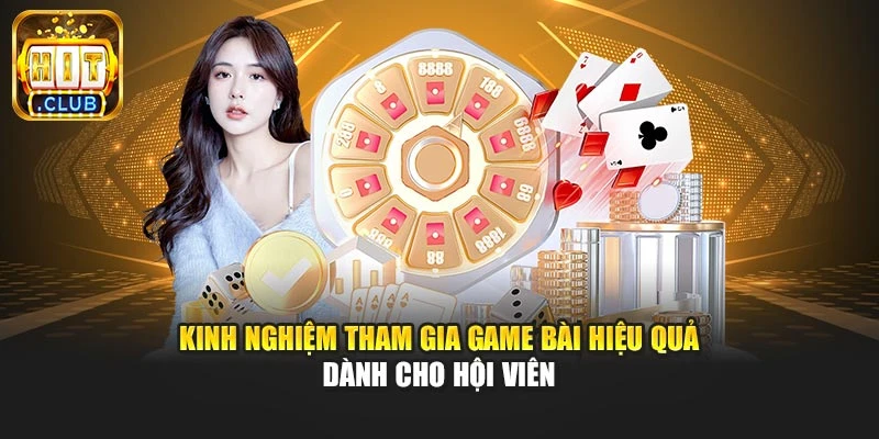 Kinh nghiệm tham gia game bài hiệu quả dành cho hội viên