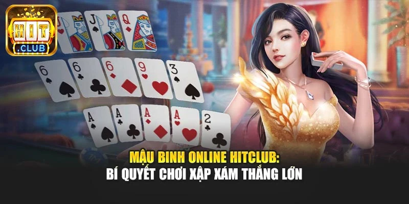 Mậu Binh Online Hitclub: Bí Quyết Chơi Xập Xám Thắng Lớn