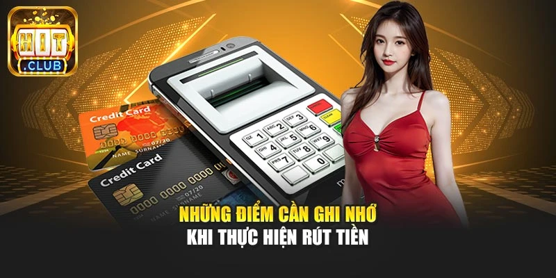 Những điểm cần ghi nhớ khi thực hiện rút tiền