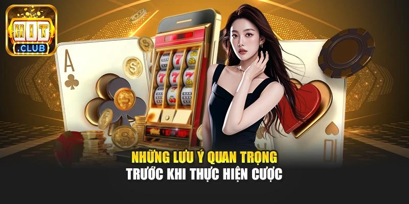 Những lưu ý quan trọng trước khi thực hiện cược