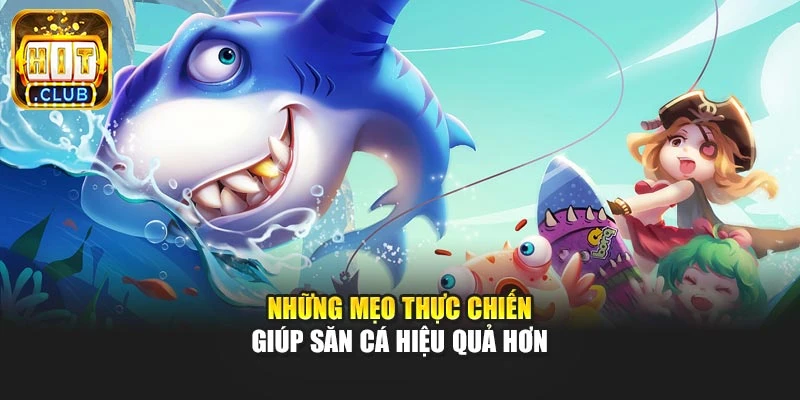 Những mẹo thực chiến giúp săn cá hiệu quả hơn
