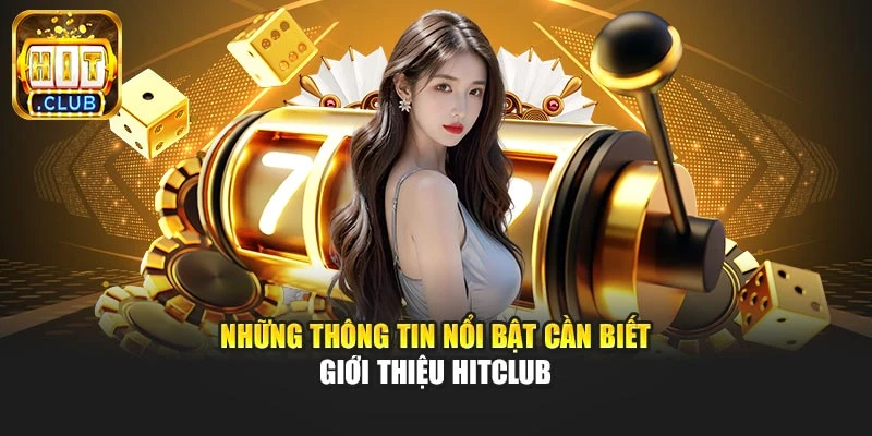 Những thông tin nổi bật cần biết giới thiệu Hitclub