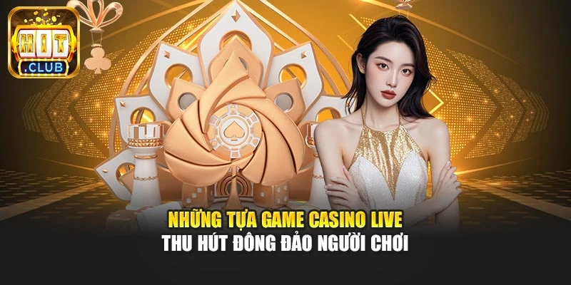 Những tựa game Casino Live thu hút đông đảo người chơi