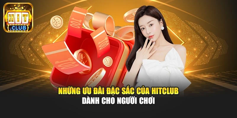 Những ưu đãi đặc sắc của Hitclub dành cho người chơi