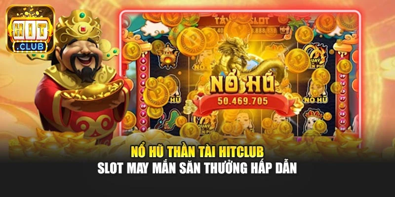 Nổ Hũ Thần Tài Hitclub – Slot May Mắn Săn Thưởng Hấp Dẫn