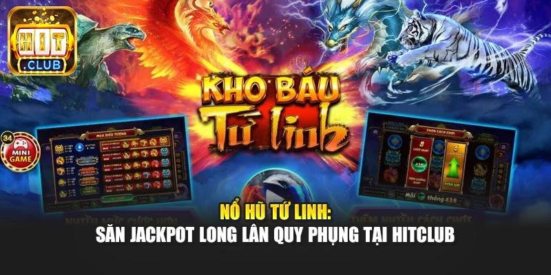 Nổ Hũ Tứ Linh: Săn Jackpot Long Lân Quy Phụng Tại Hitclub