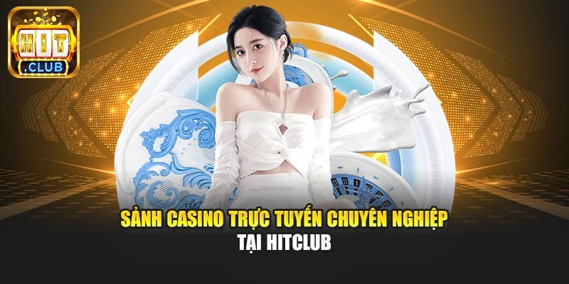 Sảnh casino trực tuyến chuyên nghiệp tại Hitclub