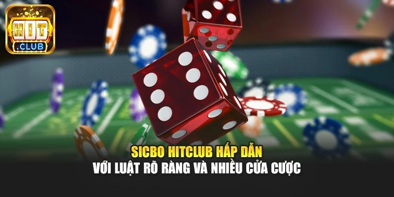 Sicbo Hitclub Hấp Dẫn Với Luật Rõ Ràng Và Nhiều Cửa Cược