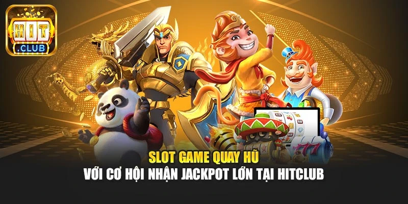 Slot game quay hũ với cơ hội nhận jackpot lớn tại Hitclub