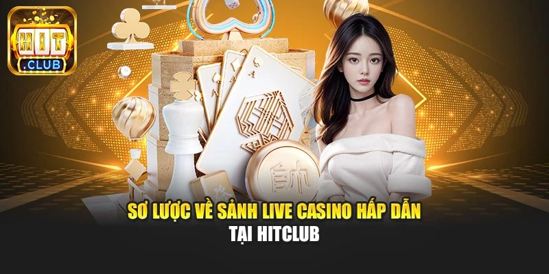 Sơ lược về sảnh Live Casino hấp dẫn tại Hitclub