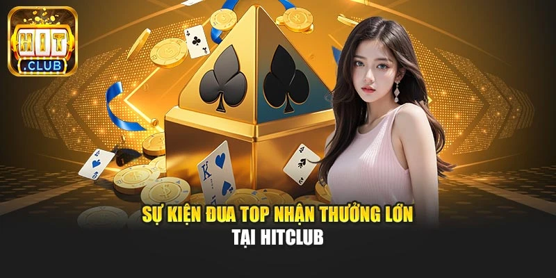 Sự kiện đua top nhận thưởng lớn tại Hitclub