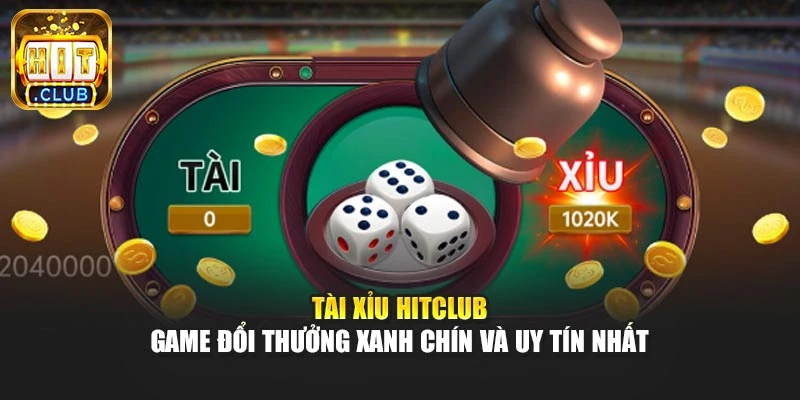 Tài Xỉu Hitclub - Game Đổi Thưởng Xanh Chín Và Uy Tín Nhất