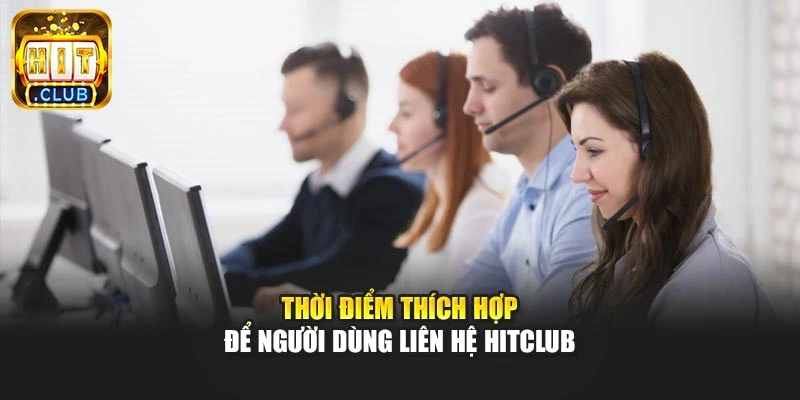 Thời điểm thích hợp để người dùng liên hệ Hitclub