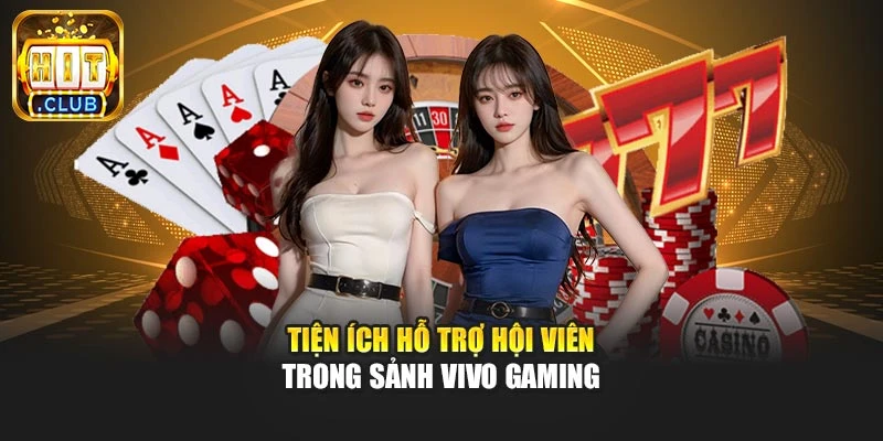 Tiện ích hỗ trợ hội viên trong sảnh Vivo Gaming