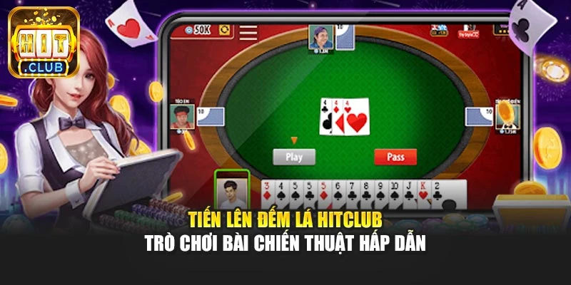 Tiến Lên Đếm Lá Hitclub – Trò Chơi Bài Chiến Thuật Hấp Dẫn