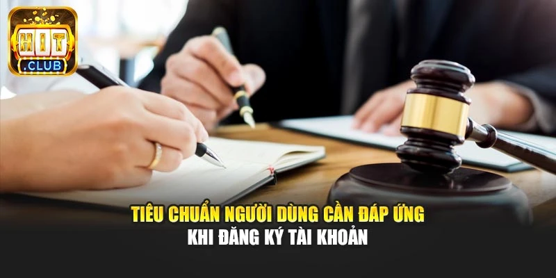 Tiêu chuẩn người dùng cần đáp ứng khi đăng ký tài khoản