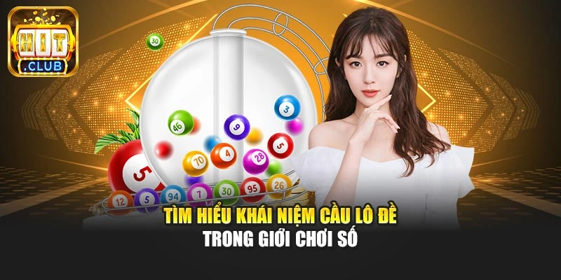 Tìm hiểu khái niệm cầu lô đề trong giới chơi số