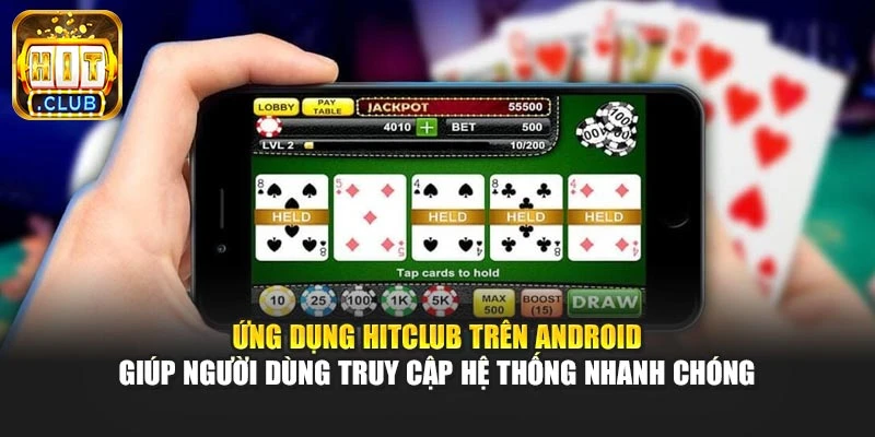 Ứng dụng Hitclub trên Android giúp người dùng truy cập hệ thống nhanh chóng