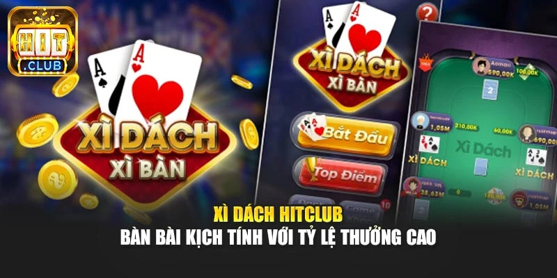 Xì Dách Hitclub – Bàn Bài Kịch Tính Với Tỷ Lệ Thưởng Cao