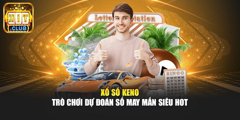 Xổ Số Keno – Trò Chơi Dự Đoán Số Đề May Mắn Siêu Hot